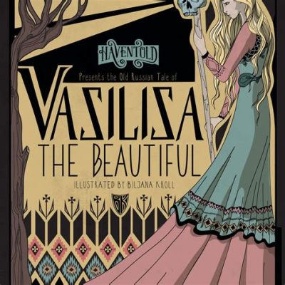  ¡El Cuento de Vasilisa la Hermosa: Un Viaje Mágico a través del Bosque Oscuro y el Poder del Bien Interior!